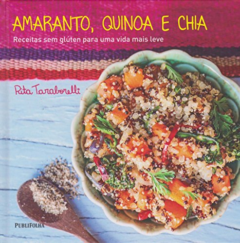 Amaranto, Quinoa e Chia - Receitas sem Glúten Para Uma Vida Mais Leve