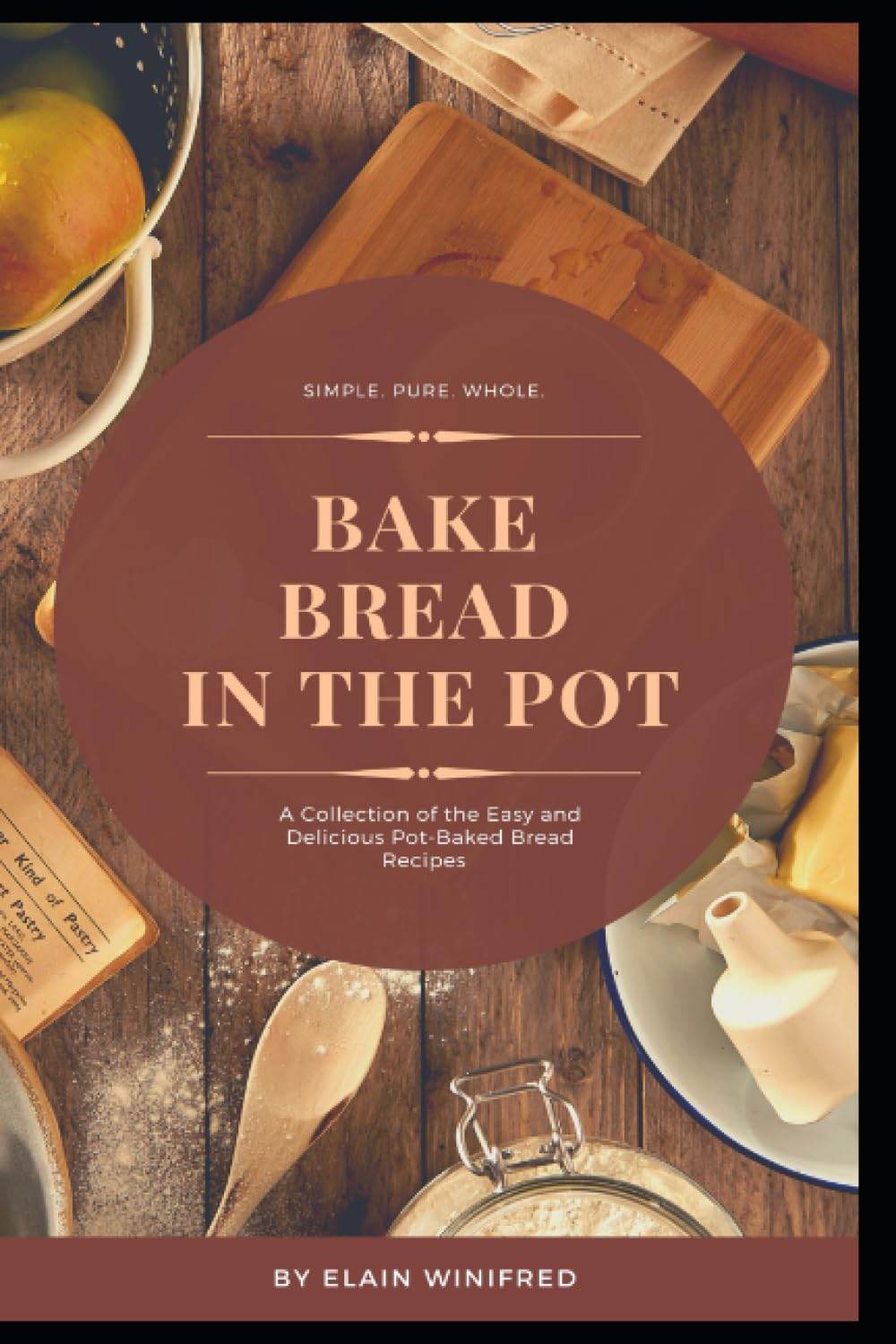 Bake bread in the pot: A Collection of the Easy and Delicious Pot-Baked Bread Recipes