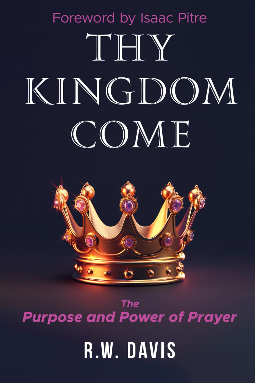 Thy Kingdom Come: The Purpose and Power of Prayer
