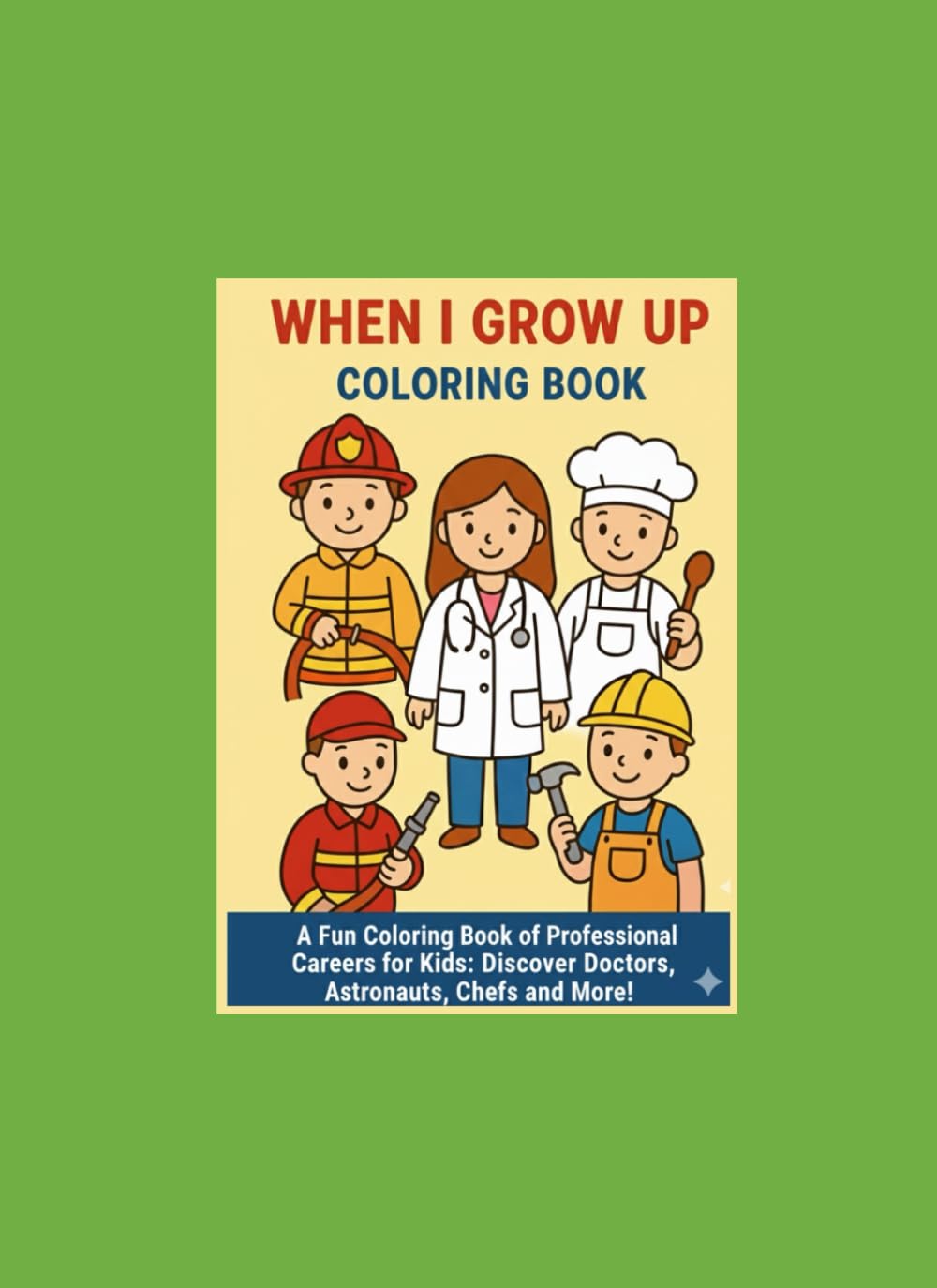 When I Grow Up Coloring Book: A Fun Coloring Book of Professional Careers for Kids: Discover Doctors, Astronauts, Chefs and More!