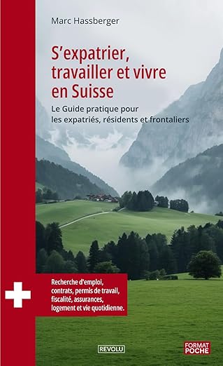 S’expatrier, travailler et vivre en Suisse: Le Guide pratique pour
