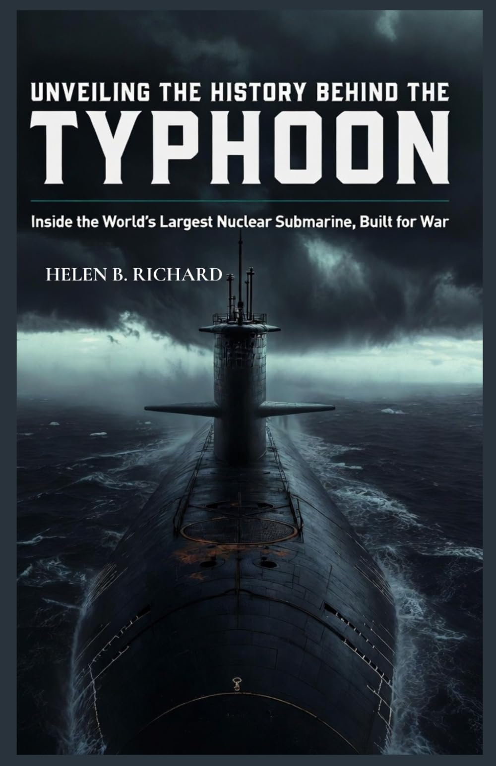 UNVEILING THE HISTORY BEHIND THE TYPHOON: Inside the World's Largest Nuclear Submarine, Built for War (Strait of Military History)