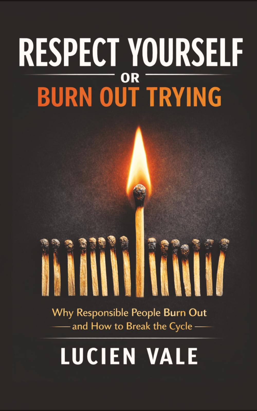 Respect Yourself or Burn Out Trying: Why Responsible People Burn Out and How to Break the Cycle