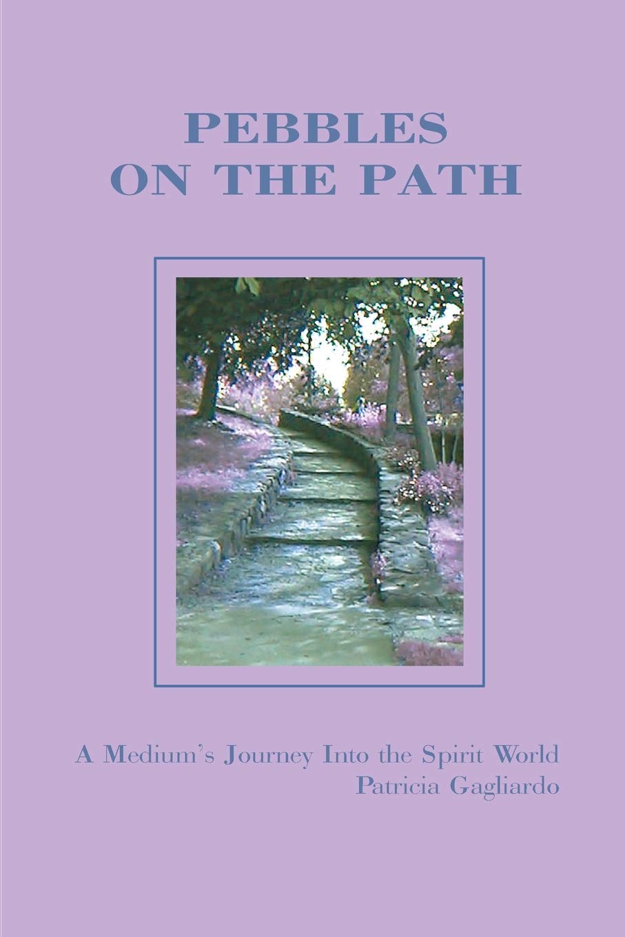 Pebbles On the Path: A Medium's Journey Into the Spirit World