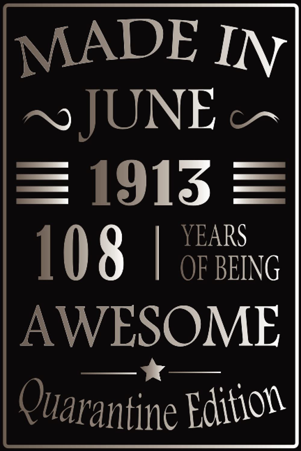 Made In June 1913, 108 Years Of Being Awesome Quarantine Edition: Happy 108th Birthday 108 Years Old Gift Ideas for Men, Women, Mom, Dad, Grandpa, ... ...Funny Card Alternative, 6x9 Inch 120 Pages