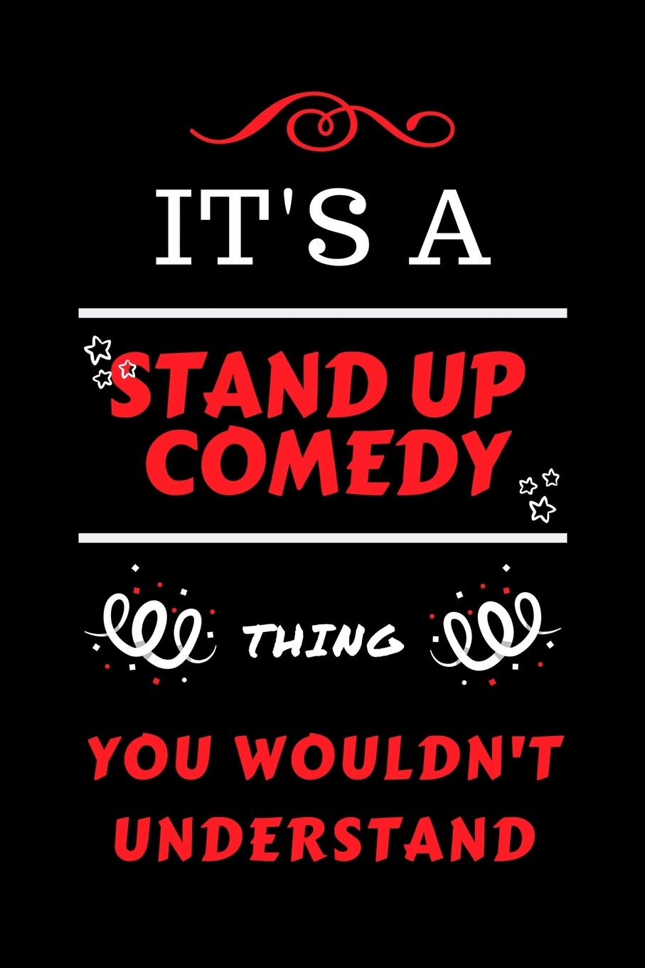 It's A Stand Up Comedy Thing You Wouldn't Understand: Perfect Stand Up Comedy Gag Gift | Blank Lined Notebook Journal | 100 Pages 6 x 9 Format | ... Hen Stag Do | Anniversary | Christmas | Xmas
