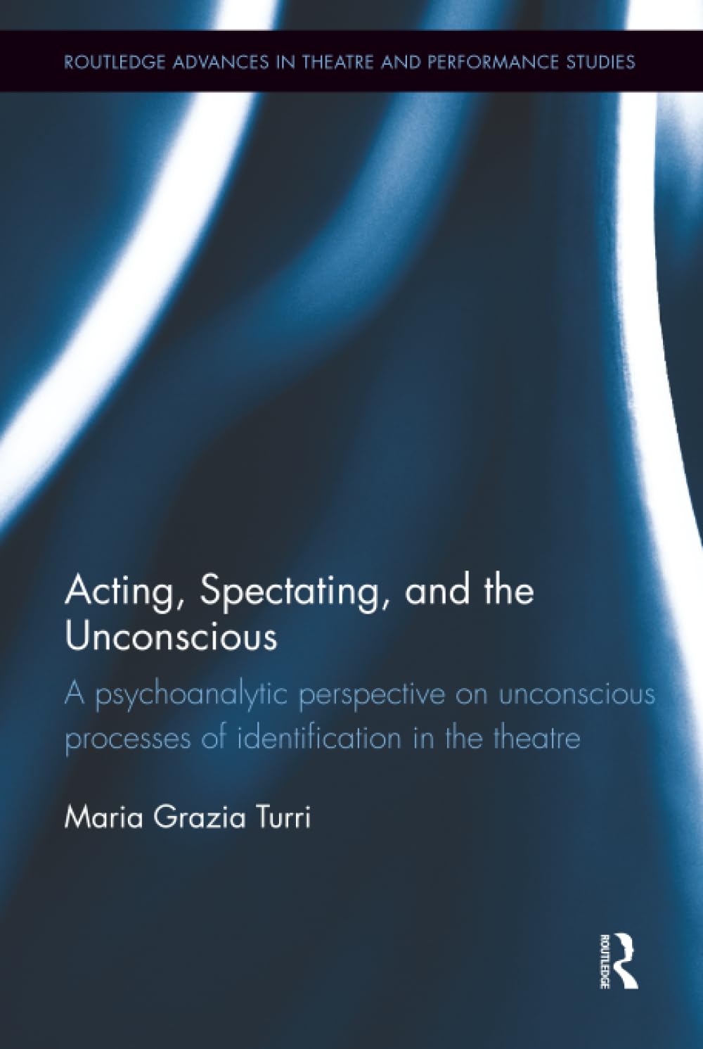 Acting, Spectating, and the Unconscious: A psychoanalytic perspective on unconscious mechanisms of identification in spectating and acting in the ... Advances in Theatre & Performance Studies)