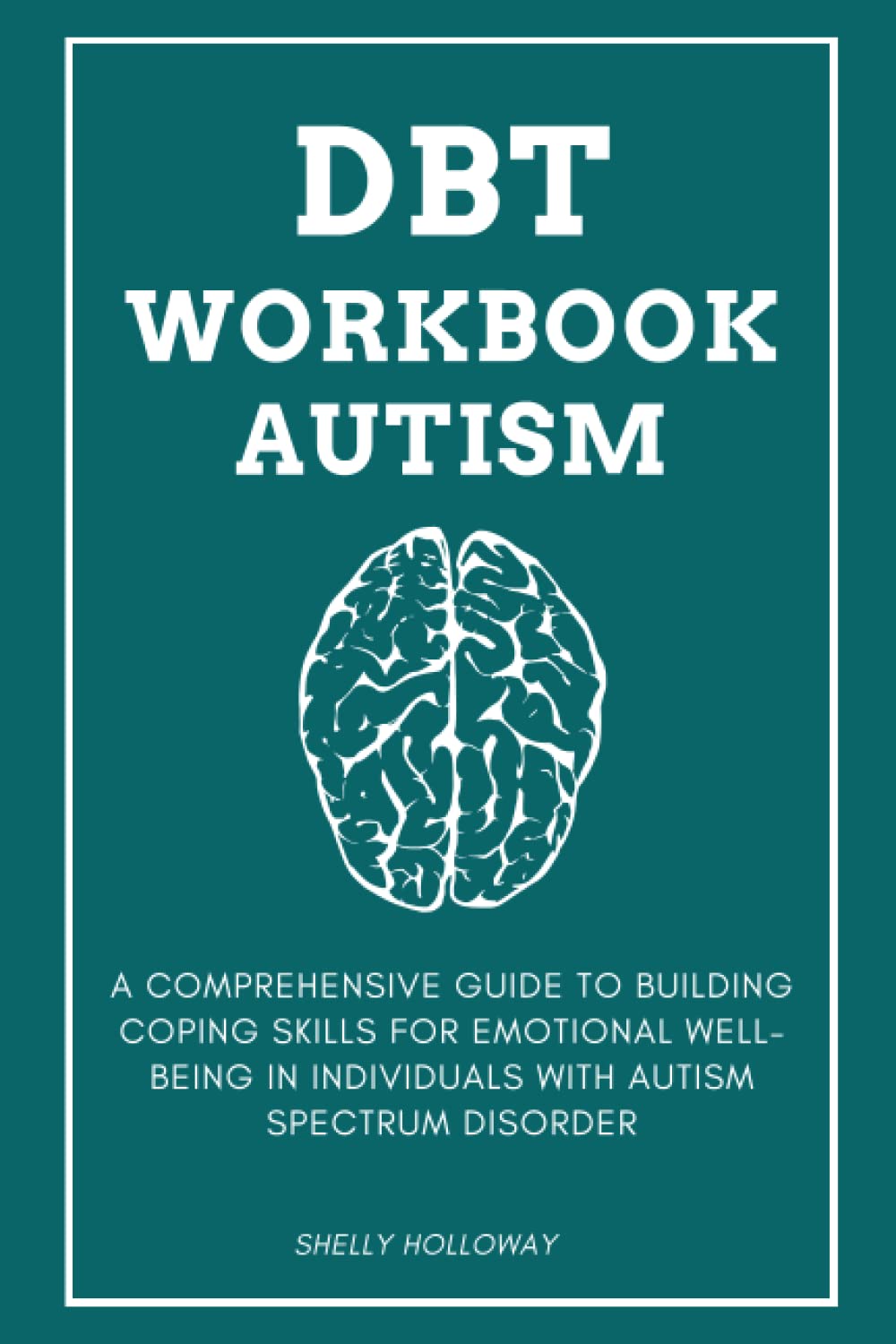 DBT Workbook Autism: A Comprehensive Guide to Building Coping Skills for Emotional Well-being in Individuals with Autism Spectrum Disorder