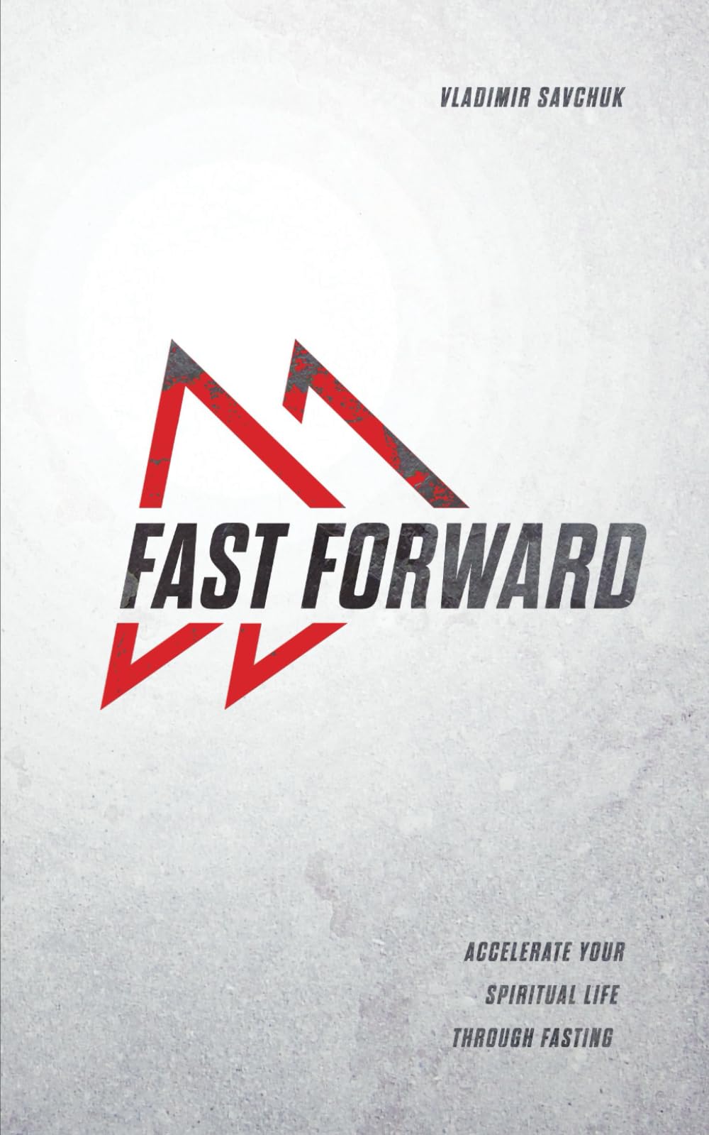 Fast Forward: Accelerate your spiritual life through fasting