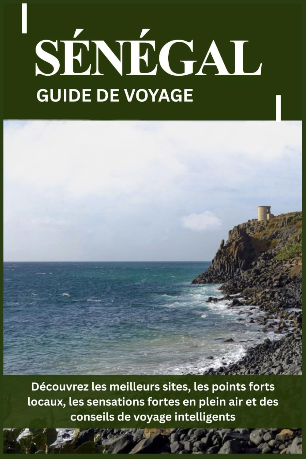 SÉNÉGAL GUIDE DE VOYAGE: Découvrez les meilleurs sites, les points forts locaux, les sensations fortes en plein air et des conseils de voyage intelligents
