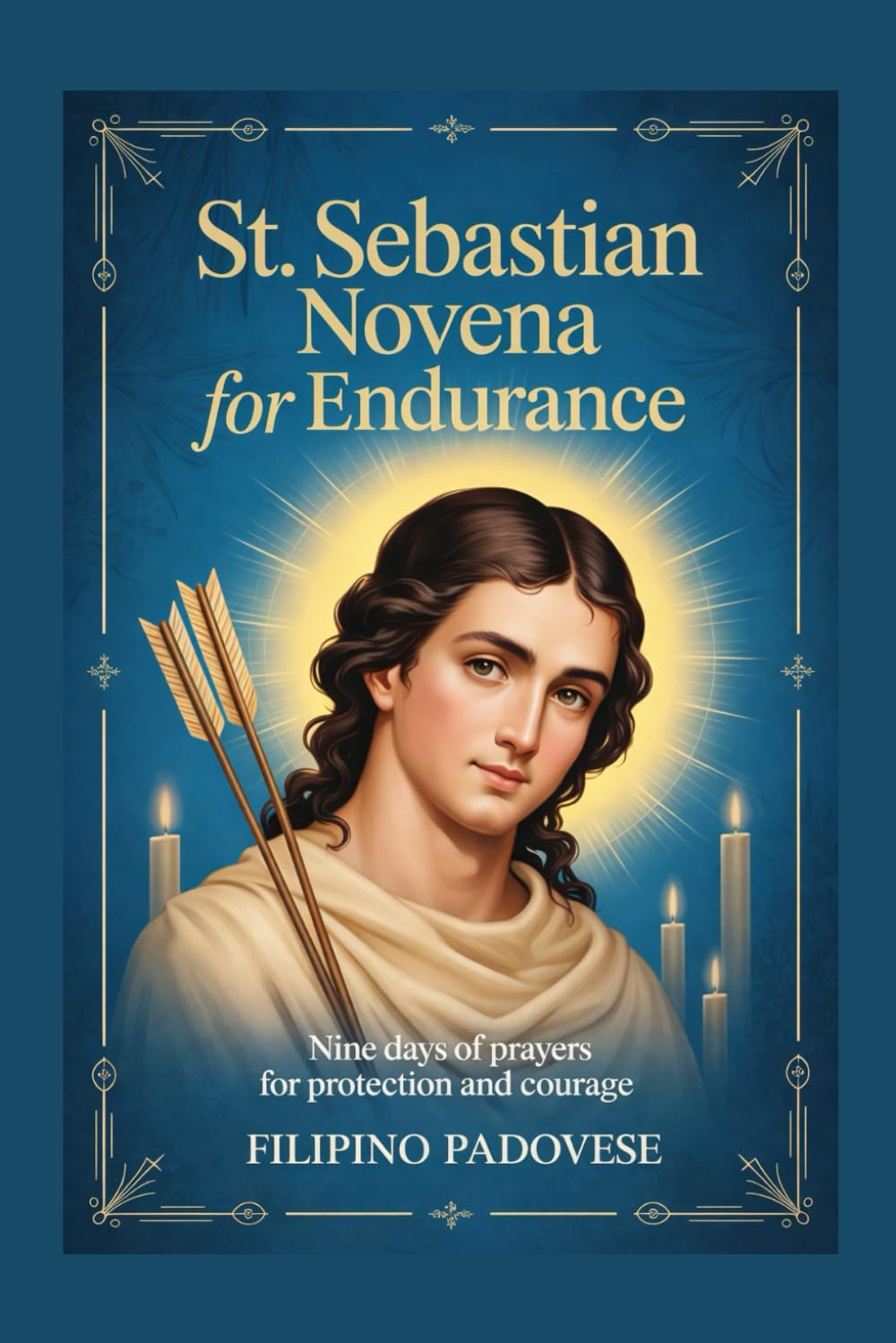 ST. SEBASTIAN NOVENA FOR ENDURANCE: Nine Days of Prayers for Protection and Courage: 17 (Filipino Novena Prayer Books)