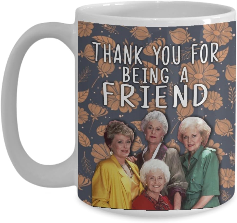 Thank You for Being a Friend Coffee Mug, Rose, Dorothy, Blanche - Golden Girls - Coffee Mug, Funny, Novelty, Cup, Tea, Gift For Grandpa, Papa, Dad, Father Day, Mother Day