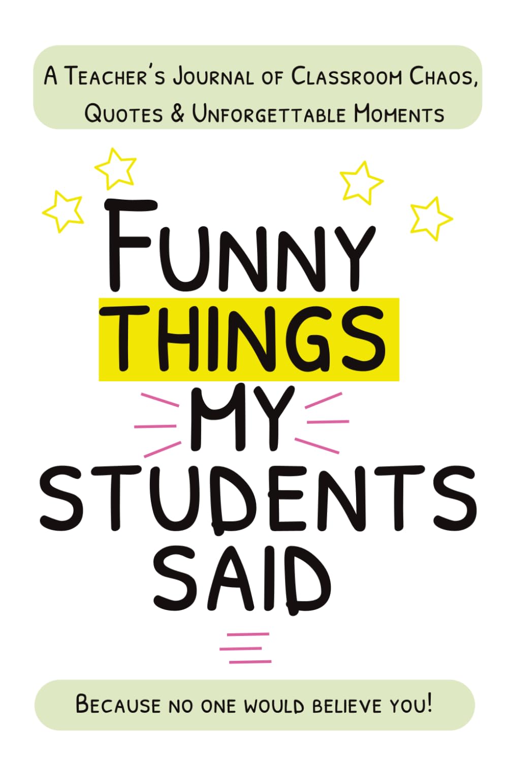 Funny Things My Students Said: A Teacher’s Journal for Funny Quotes, Classroom Memories, End of Year Reflections & Unforgettable Moments