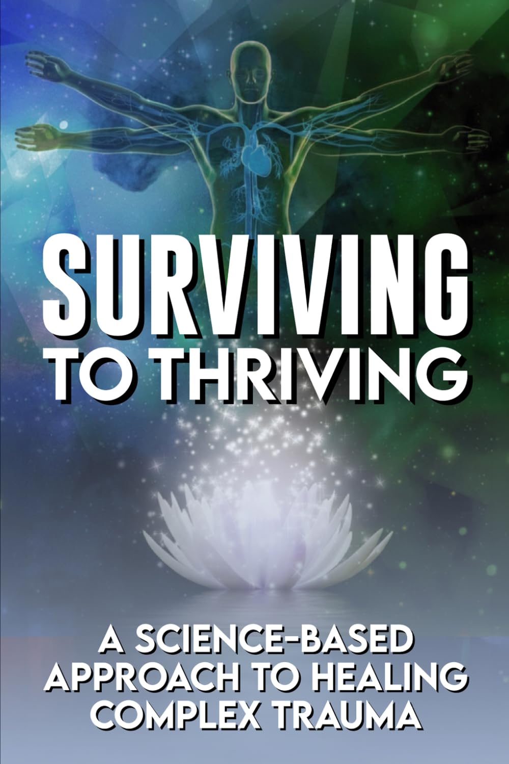 Surviving To Thriving: A Science Based Approach To Healing From Complex Trauma