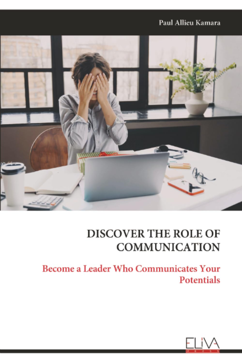 DISCOVER THE ROLE OF COMMUNICATION: Become a Leader Who Communicates Your Potentials