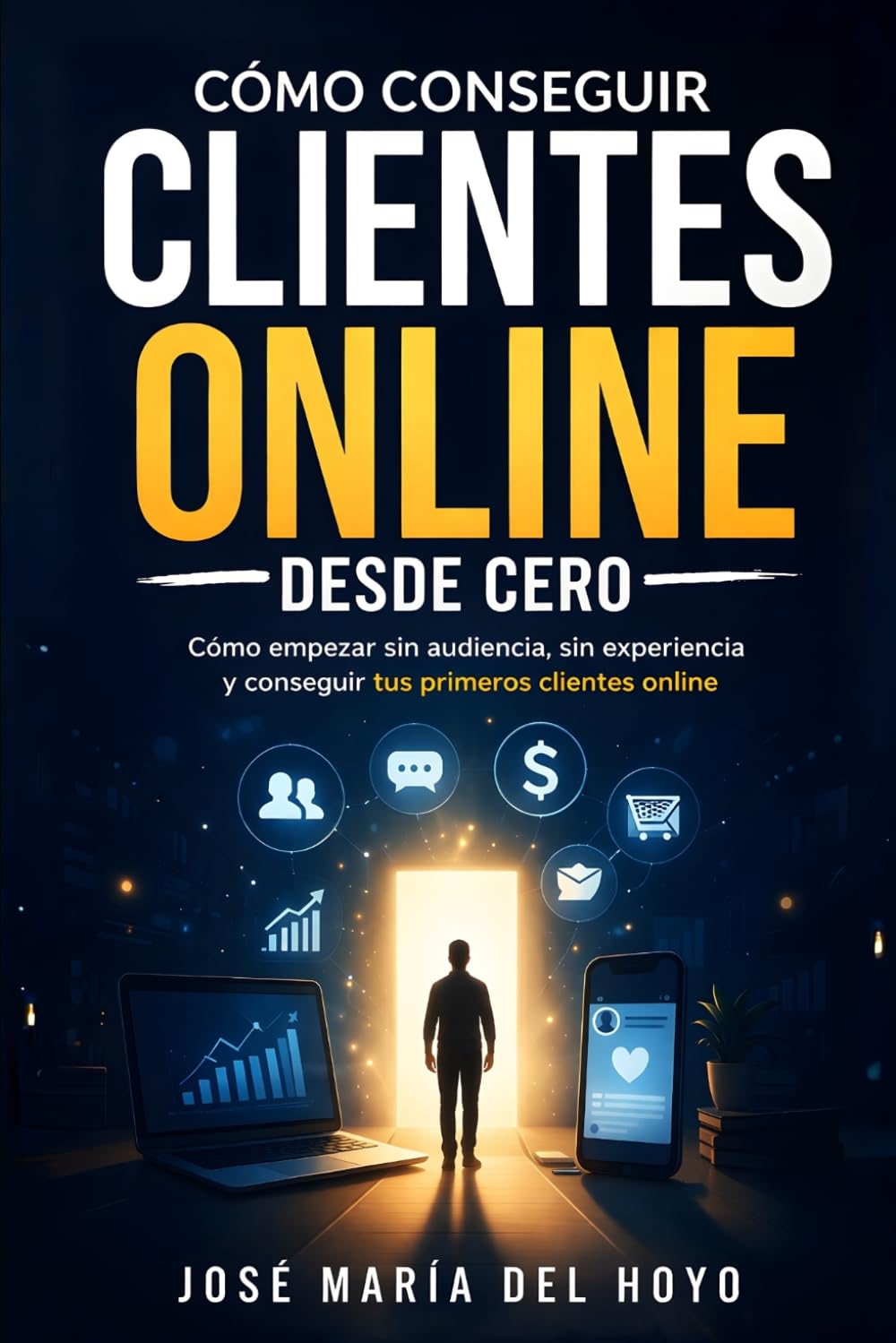 Cómo conseguir clientes online desde cero: Cómo empezar sin audiencia, sin experiencia y conseguir tus primeros clientes online