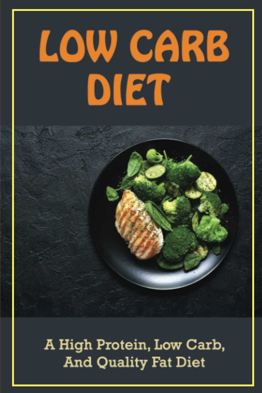 Low Carb Diet: A High Protein, Low Carb, And Quality Fat Diet
