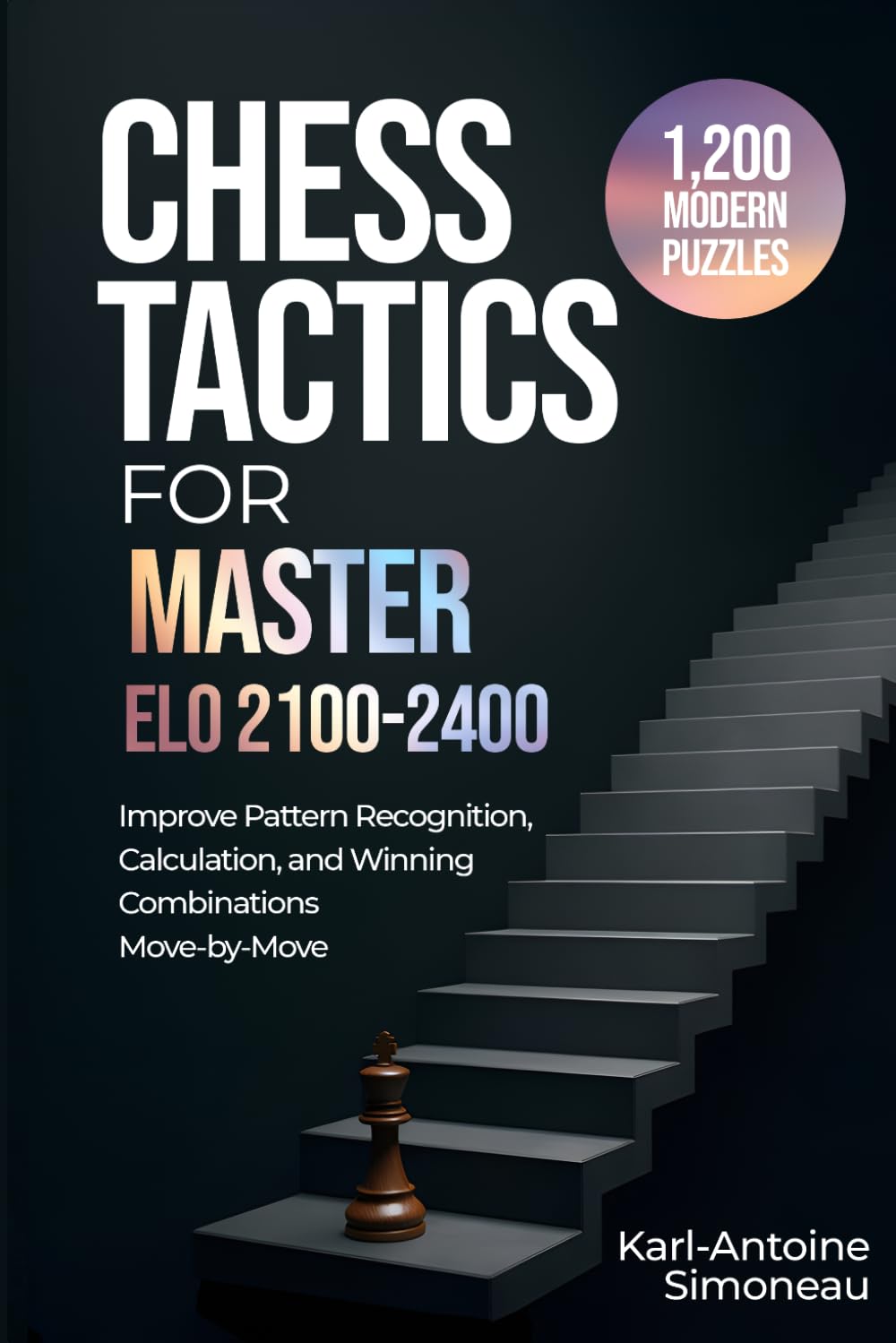 Chess Tactics for Master: ELO 2100-2400: 1,200 Modern Puzzles to Improve Pattern Recognition, Calculation, and Winning Combinations (Daily Chess: Beginner to Master)