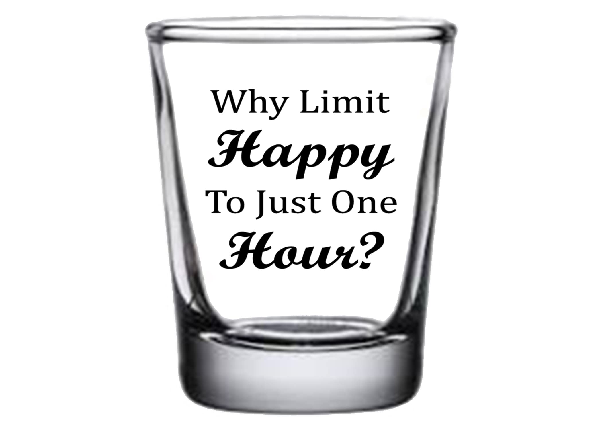 Rogue River TacticalFunny Shot Glass Why Limit Happy To Just One Hour Gag Gift Sarcastic Joke