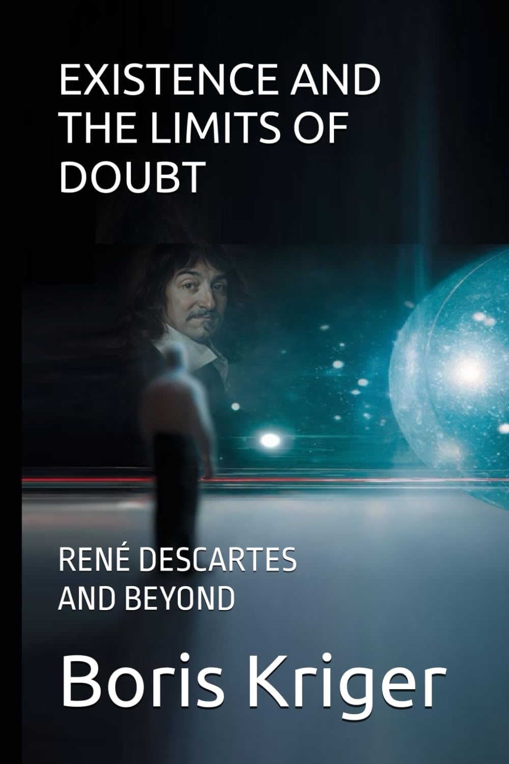 EXISTENCE AND THE LIMITS OF DOUBT: RENÉ DESCARTES AND BEYOND (Philosophical Questions)