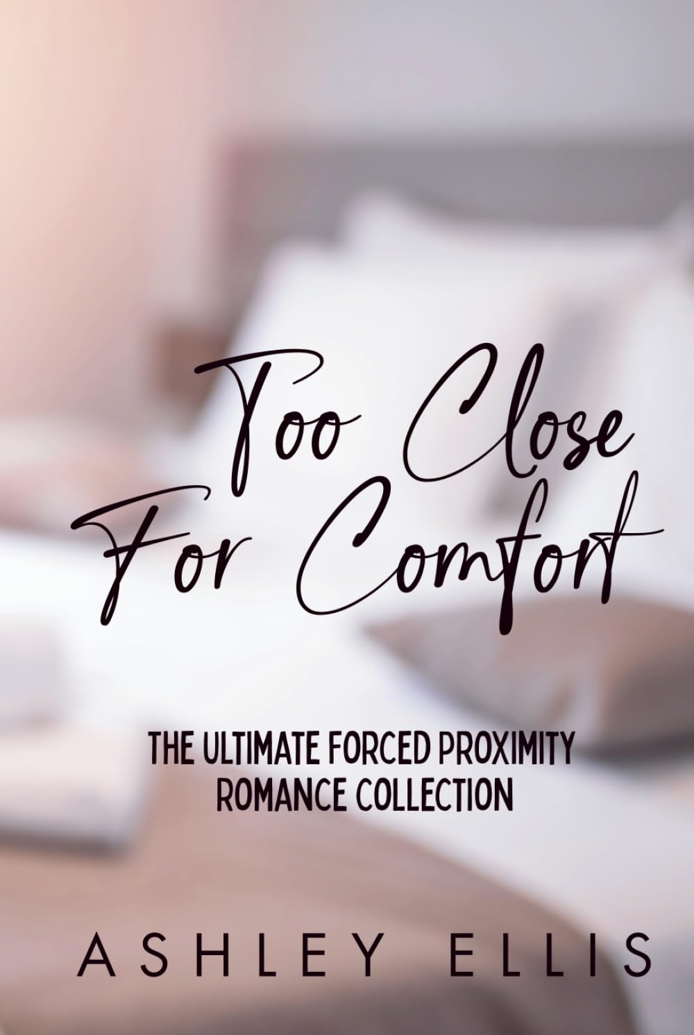 Too Close For Comfort: The Ultimate Forced Proximity Romance Collection