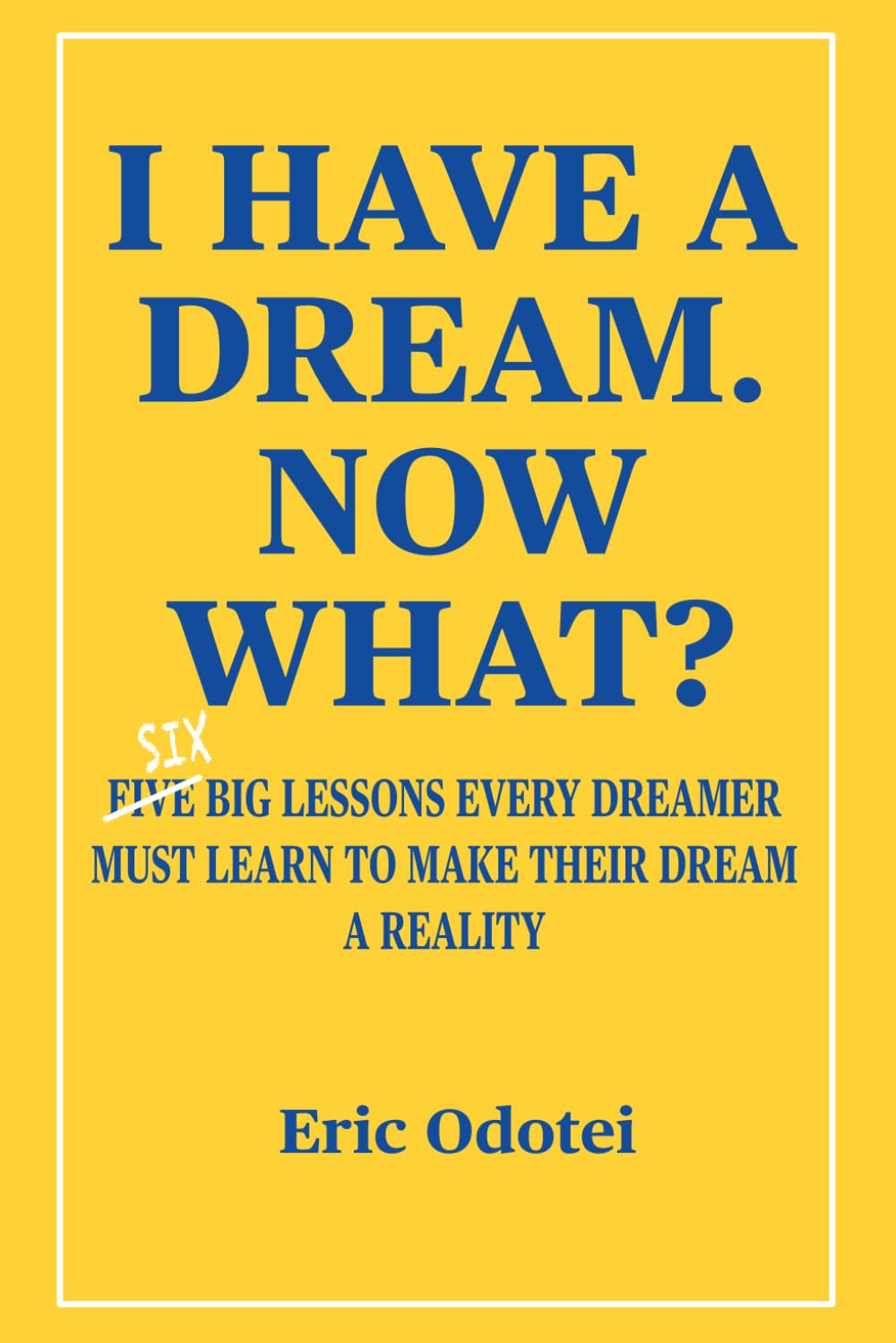 I HAVE A DREAM. NOW WHAT?: Six big lessons every dreamer must learn to make their dream a reality