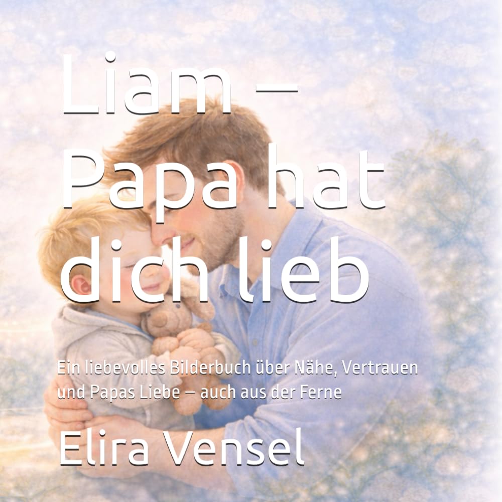Liam – Papa hat dich lieb: Ein liebevolles Bilderbuch über Nähe, Vertrauen und Papas Liebe – auch aus der Ferne