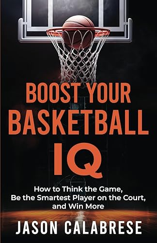 Boost Your Basketball IQ: How to Think the Game, Be