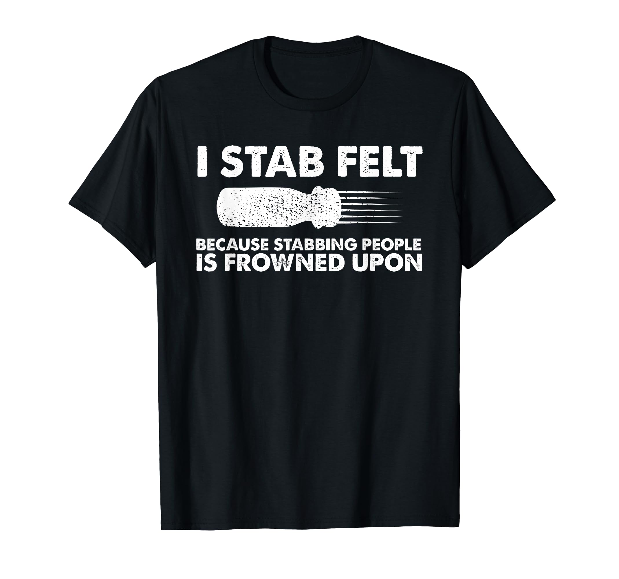 I Stab Felt Funnyneedle Yarn Felting Felt Artist T-Shirt