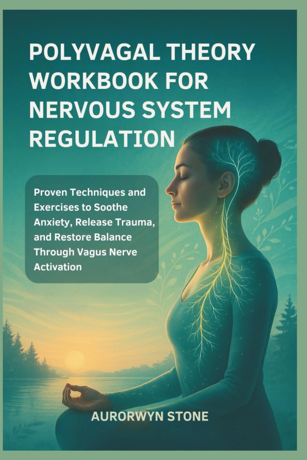 POLYVAGAL THEORY WORKBOOK FOR NERVOUS SYSTEM REGULATION: Proven Techniques and Exercises to Soothe Anxiety, Release Trauma, and Restore Balance Through Vagus Nerve Activation