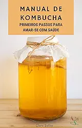 Manual da Kombucha: O que é, como cultivar e consumir, cuidados e receitas