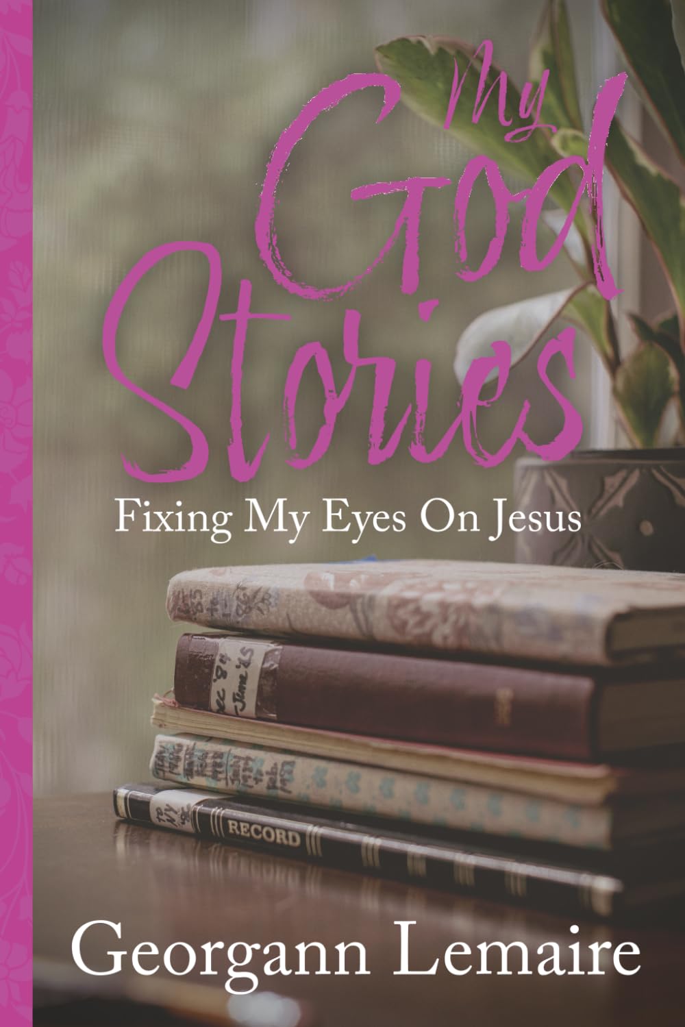 Fixing My Eyes on Jesus: My God Stories #2