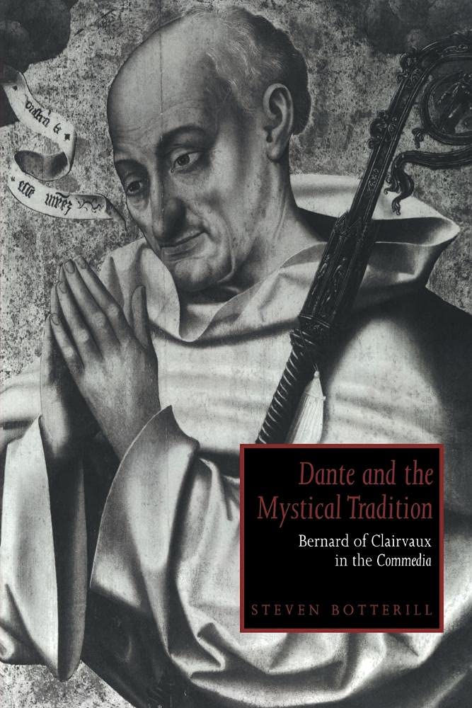 Dante and the Mystical Tradition: Bernard of Clairvaux in the Commedia: 22 (Cambridge Studies in Medieval Literature, Series Number 22)