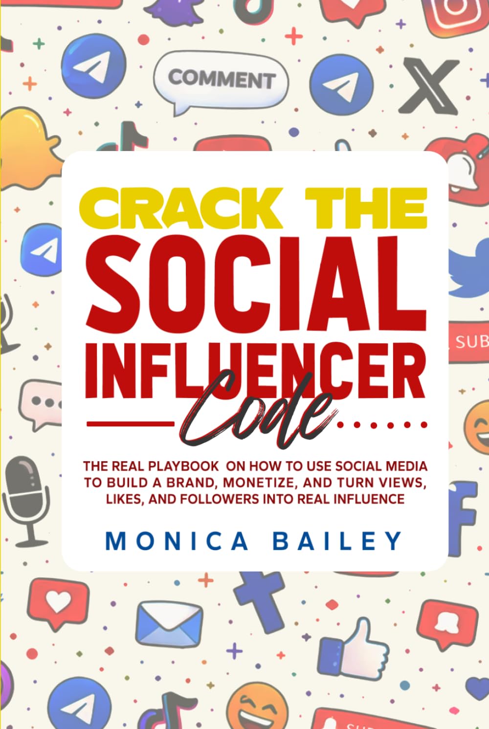 Crack The Social Influencer Code: The Real Playbook on how to use Social Media to Build a Brand, monetize, and Turn Views, Likes, and Followers Into Real Influence