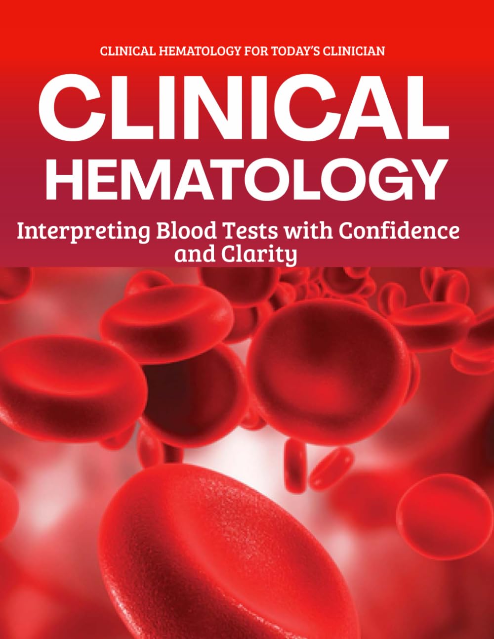 Clinical Hematology for Today’s Clinician : Interpreting Blood Tests with Confidence and Clarity