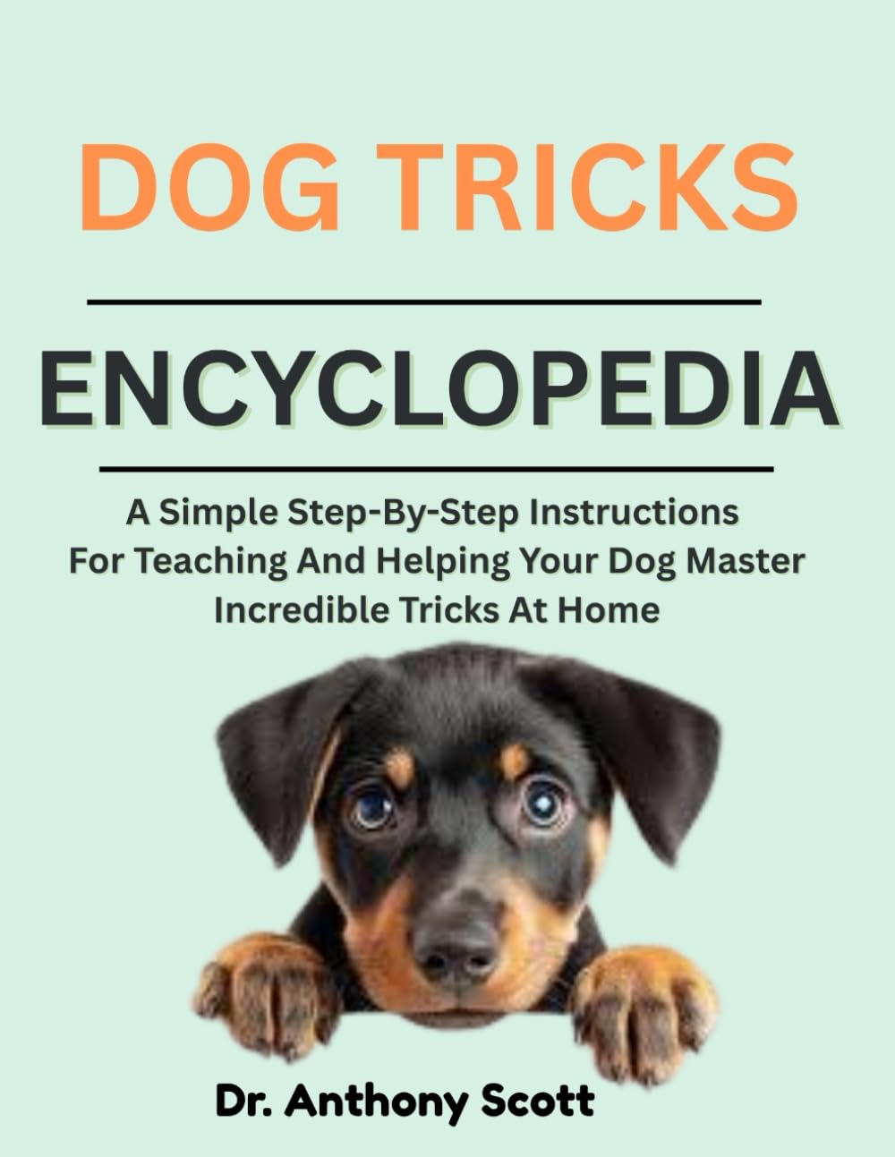 DOG TRICKS ENCYCLOPEDIA: A Simple Step-By-Step Instructions For Teaching And Helping Your Dog Master Incredible Tricks At Home