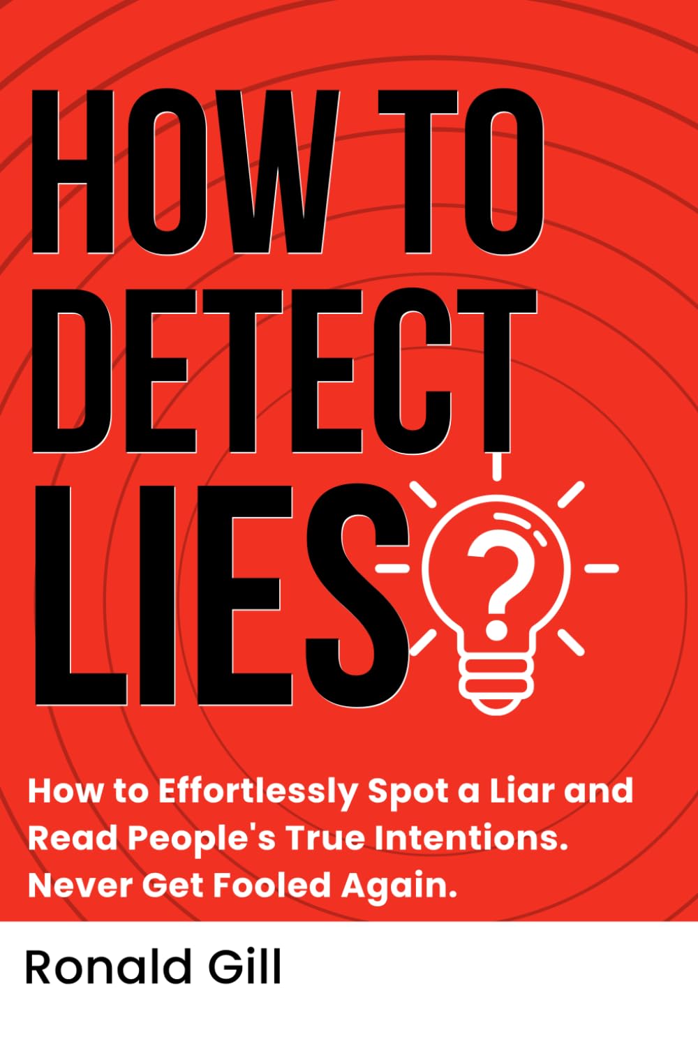 How to Detect Lies?: How to Effortlessly Spot a Liar and Read People's True Intentions. Never Get Fooled Again.