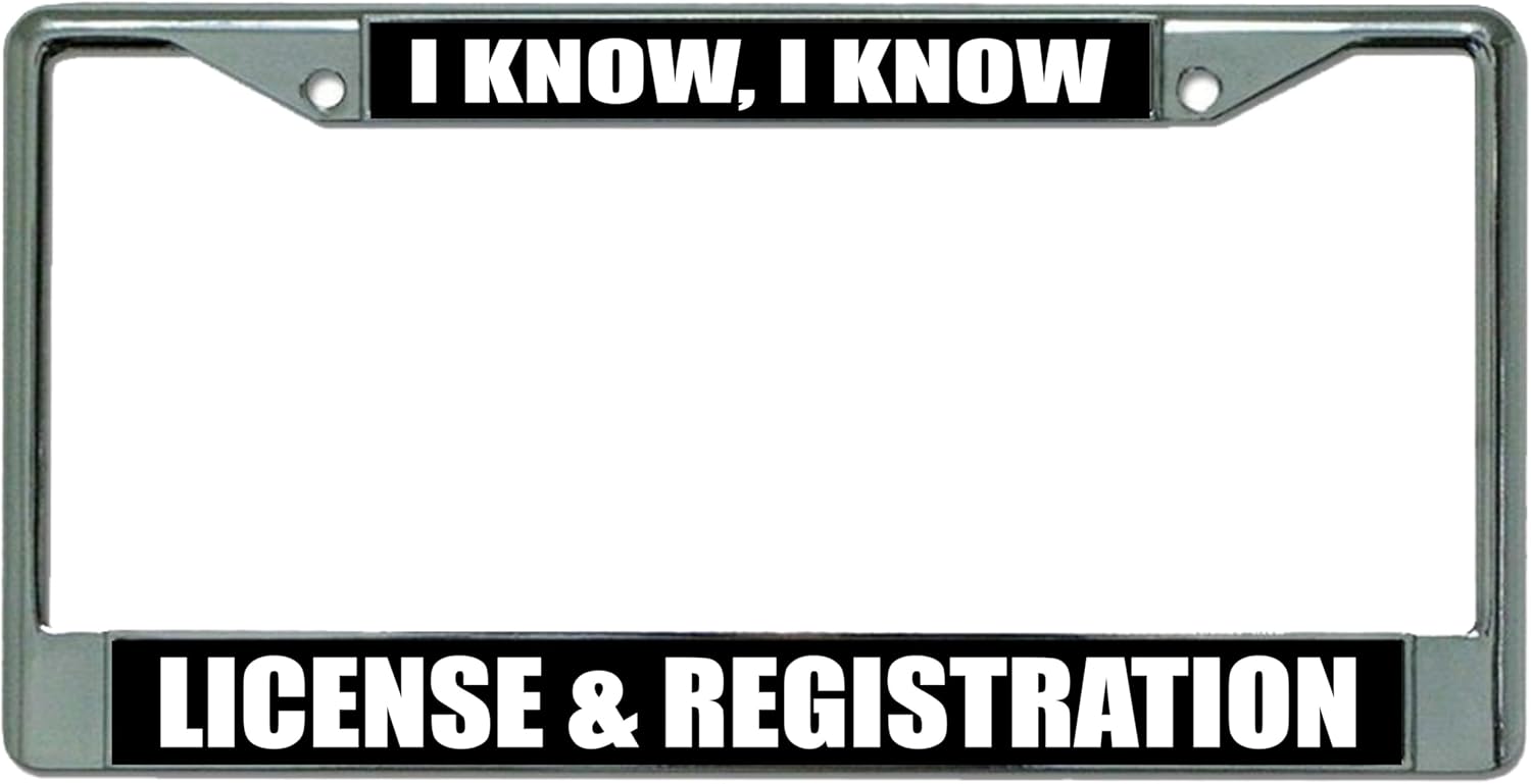 I Know, License and Registration Chrome License Plate Frame