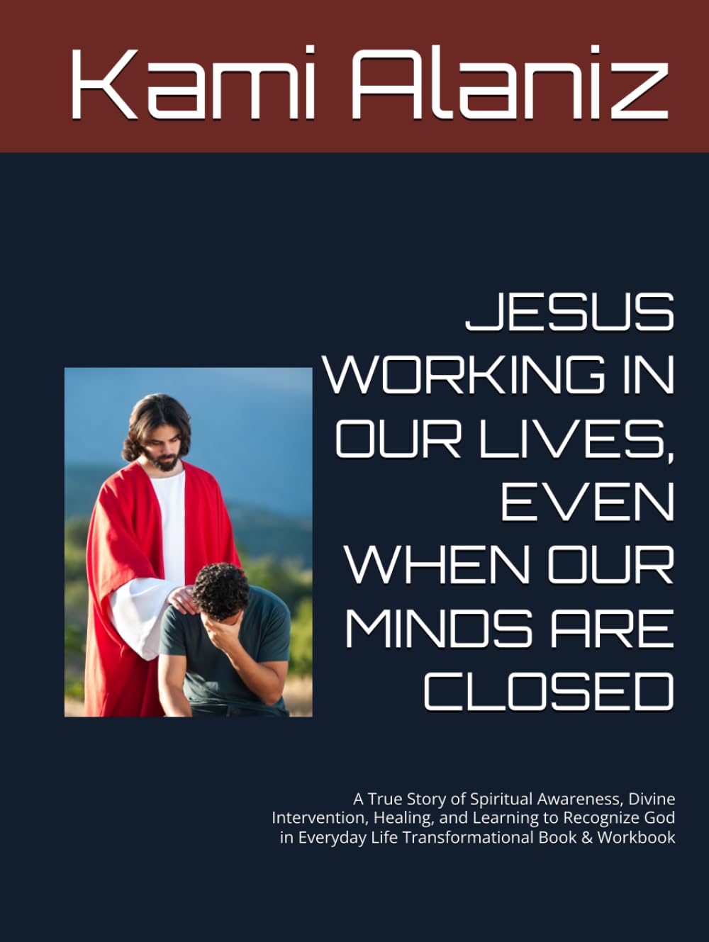 JESUS WORKING IN OUR LIVES, EVEN WHEN OUR MINDS ARE CLOSED: A True Story of Spiritual Awareness, Divine Intervention, Healing, and Learning to ... ENCOUNTERS & SPIRITUAL WARFARE COLLECTION)