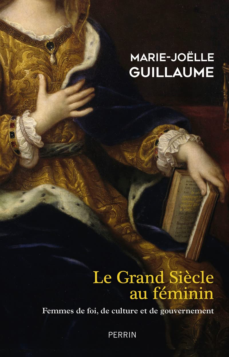 Le Grand siècle au féminin: Femmes de foi, de culture et de gouvernement