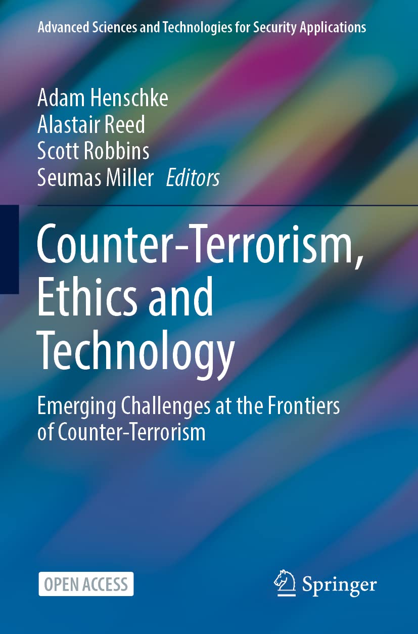 Counter-Terrorism, Ethics and Technology: Emerging Challenges at the Frontiers of Counter-Terrorism (Advanced Sciences and Technologies for Security Applications)