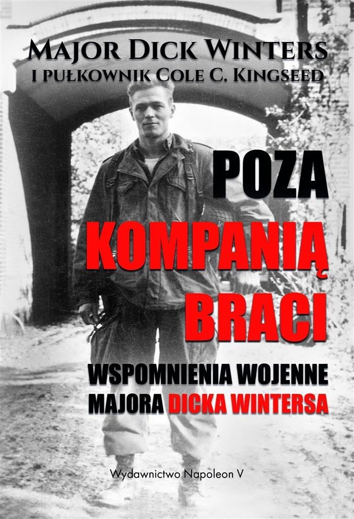 Poza Kompanią Braci: Wspomnienia wojenne majora Dicka Wintersa