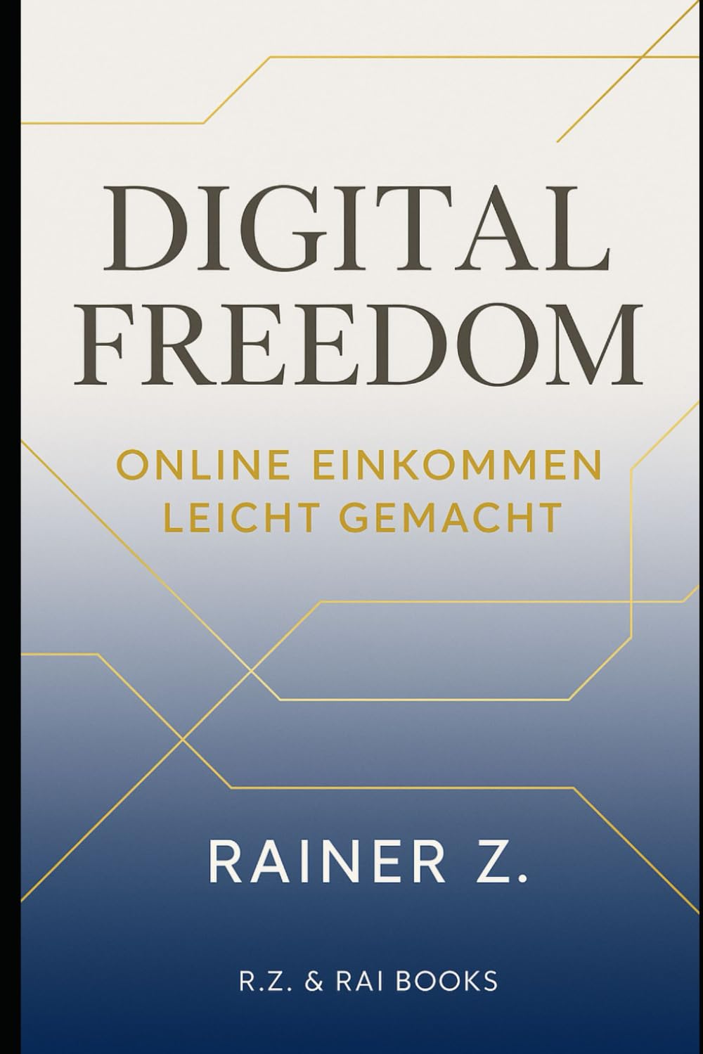 Digital Freedom – Online Einkommen leicht gemacht: In 8 Schritten zu finanzieller und zeitlicher Freiheit im digitalen Zeitalter