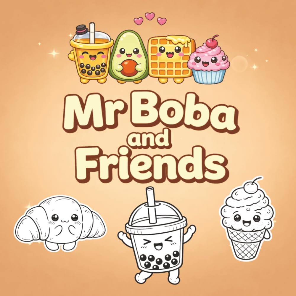 Mr Boba and Friends: Boba Tea Coloring Book A Cute & Cozy Kawaii Food Coloring Book: Cute & Cozy Kawaii Food Coloring Book for Relaxation, Stress Relief, and Fun