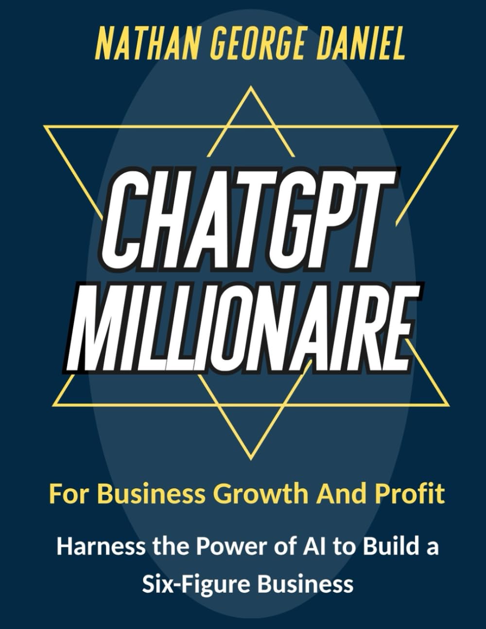 CHATGPT MILLIONAIRE FOR BUSINESS GROWTH AND PROFIT: Harness the Power of AI to Build a Six-Figure Business