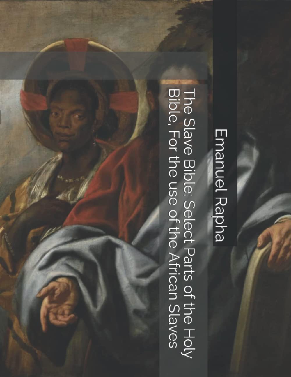 The Slave Bible: Select Parts of the Holy Bible, For the use of the African Slaves