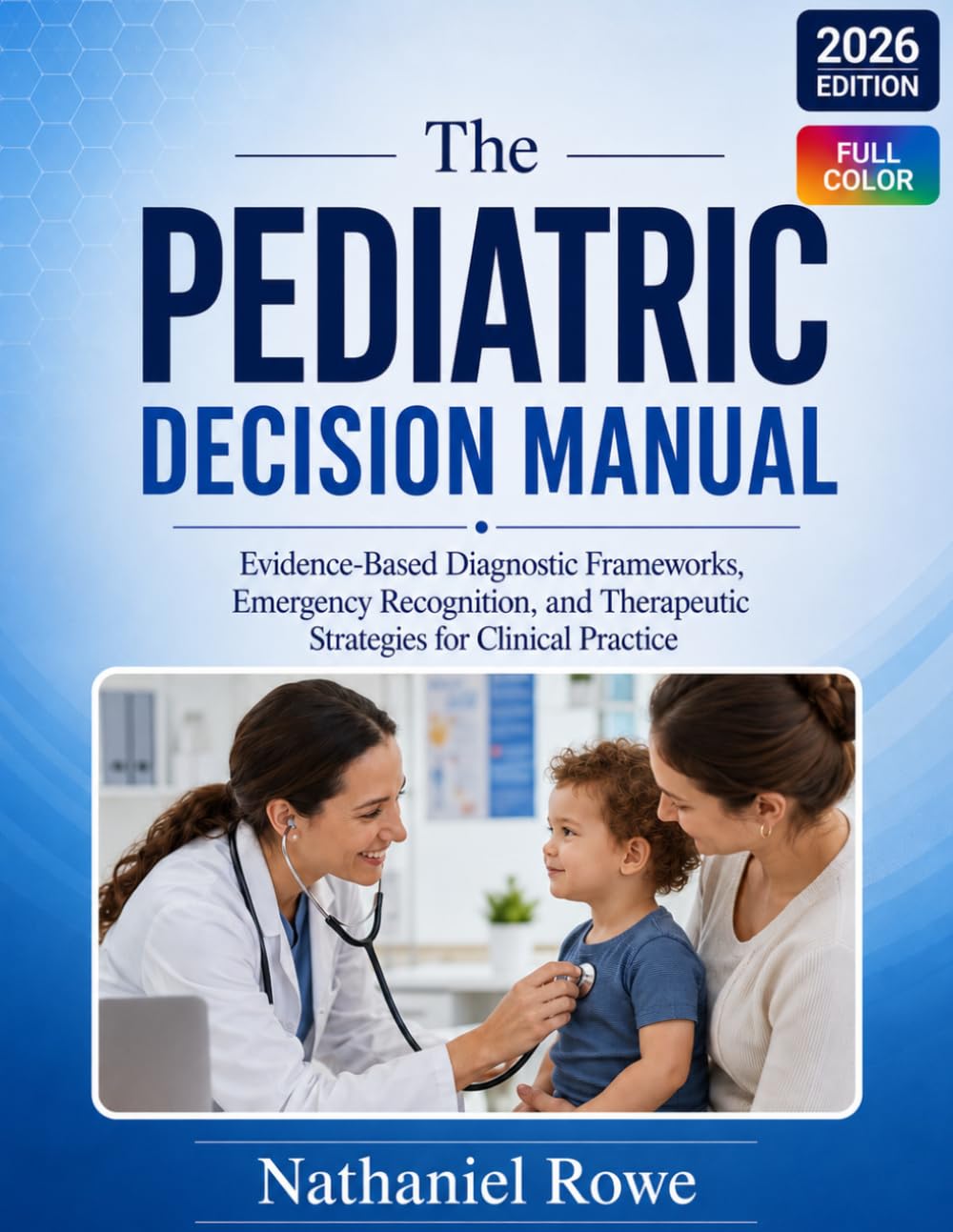 The Pediatric Decision Manual: Evidence-Based Diagnostic Frameworks, Emergency Recognition, and Therapeutic Strategies for Clinical Practice