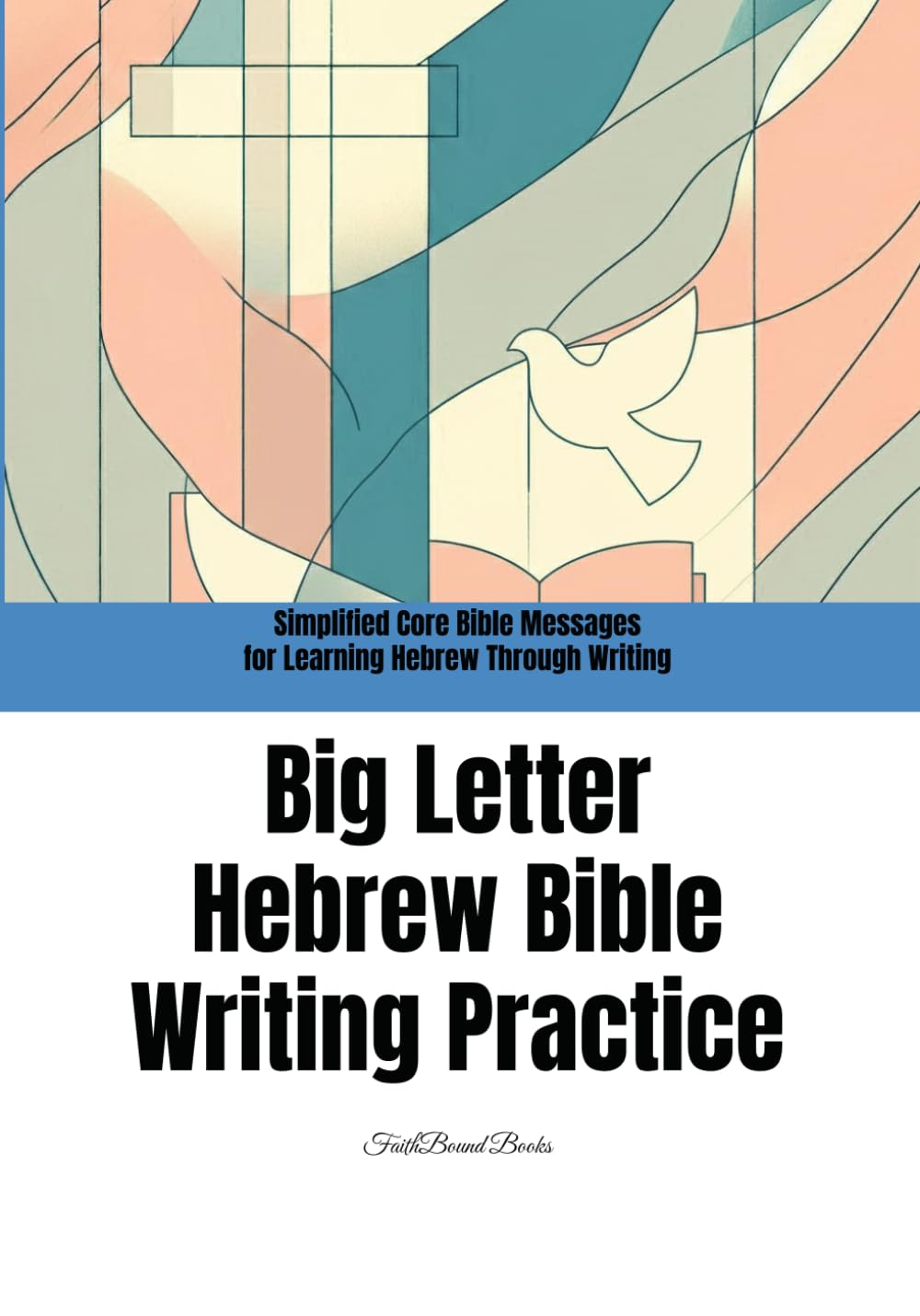Big Letter Hebrew Bible Writing Practice: Simplified Core Bible Messages for Learning Hebrew Through Writing: Short Bible Sentences in Large Print for ... Hebrew & Koine Greek through the Bible)