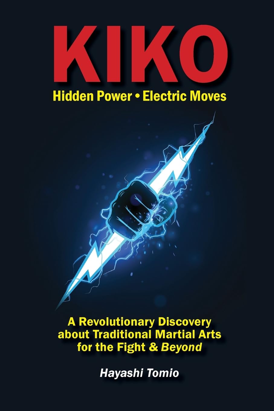 KIKO, Hidden Power-Electric Moves: A Revolutionary Discovery about Traditional Martial Arts for the Fight & Beyond