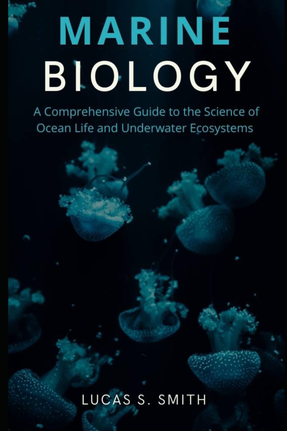 Marine Biology: A Comprehensive Guide to the Science of Ocean Life and Underwater Ecosystems